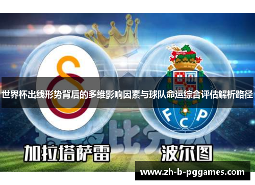 世界杯出线形势背后的多维影响因素与球队命运综合评估解析路径 世界杯出线形势背后的多维影响因素与球队命运综合评估解析路径
