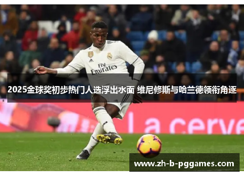 2025金球奖初步热门人选浮出水面 维尼修斯与哈兰德领衔角逐