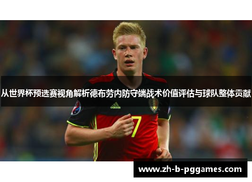 从世界杯预选赛视角解析德布劳内防守端战术价值评估与球队整体贡献