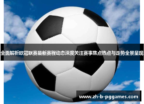 全面解析欧冠联赛最新赛程动态深度关注赛事焦点热点与走势全景呈现 全面解析欧冠联赛最新赛程动态深度关注赛事焦点热点与走势全景呈现