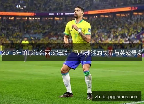 2015年帕耶转会西汉姆联:马赛球迷的失落与英超爆发 2015年帕耶转会西汉姆联:马赛球迷的失落与英超爆发
